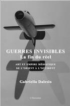 Couverture du livre « Guerres invisibles ; la fin du réel ; art et empire médiatique de l'Orient à l'Occident » de Gabriella Dalesio aux éditions L'harmattan