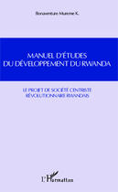 Couverture du livre « Manuel d'études du développement du Rwanda ; le projet de société centriste révolutionnaire rwandais » de Bonaventure Mureme Kubwimana aux éditions Editions L'harmattan