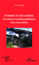 Couverture du livre « D'ombres et de lumière, évocations autobiographiques d'un naturaliste » de Yves Delange aux éditions Editions L'harmattan