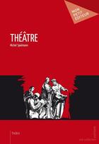 Couverture du livre « Théâtre » de Michel Spielmann aux éditions Mon Petit Editeur