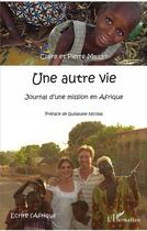 Couverture du livre « Une autre vie ; journal d'une mission en Afrique » de Claire Millet et Pierre Millet aux éditions L'harmattan