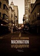 Couverture du livre « Machination uruguayenne » de Lebourg Georges aux éditions Baudelaire