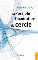 Couverture du livre « La possible quadrature du cercle » de Olivier Laffut aux éditions Jets D'encre