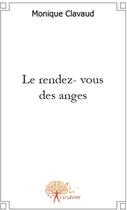 Couverture du livre « Le rendez-vous des anges » de Monique Clavaud aux éditions Edilivre
