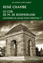 Couverture du livre « Le cor de M. de Boismorand t.2 ; souvenirs de chasse pour Christian » de Rene Chambe aux éditions Montbel