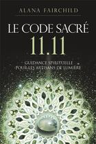 Couverture du livre « Le code sacre 11:11 : une guidance spirituelle pour les artisans de lumière » de Alana Fairchild aux éditions Exergue