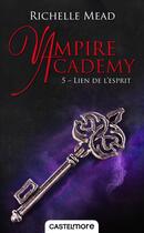 Couverture du livre « Vampire Academy Tome 5 : lien de l'esprit » de Richelle Mead aux éditions Castelmore