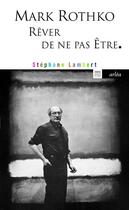 Couverture du livre « Mark Rothko ; rêver de ne pas être » de Stephane Lambert aux éditions Arlea