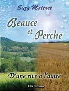 Couverture du livre « Beauce et Perche, d'une rive à l'autre » de Suzy Maltret aux éditions Ella Editions