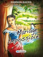 Couverture du livre « Mariage impossible » de Appolinaire Zodekon Elecis aux éditions Les Classiques Ivoiriens