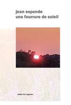 Couverture du livre « Une fourrure de soleil » de Jean Esponde aux éditions Atelier De L'agneau