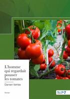 Couverture du livre « L'homme qui regardait pousser les tomates » de Damien Verhee aux éditions Nombre 7