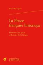 Couverture du livre « La presse française historique ; histoire d'un genre et histoire de la langue » de Mairi Mclaughlin aux éditions Classiques Garnier