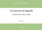 Couverture du livre « Une boisson de legende - la biere dans tous ses etats » de Bonsignore J-P. aux éditions Edilivre