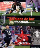 Couverture du livre « Les plus grands gardiens de but du football français » de Jean-Damien Lesay aux éditions Calmann-levy