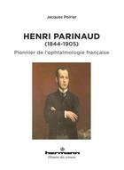 Couverture du livre « Henri parinaud (1844-1905) - pionnier de l'ophtalmologie francaise » de Jacques Poirier aux éditions Hermann