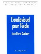 Couverture du livre « L'audiovisuel pour l'ecole » de Jean-Pierre Dudezert aux éditions Ellipses