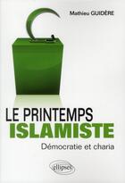 Couverture du livre « Le printemps islamiste. democratie et charia » de Mathieu Guidere aux éditions Ellipses