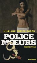 Couverture du livre « Police Des Moeurs T.181 ; L'Ile Aux Treize Corps » de Lucas-P aux éditions Vauvenargues