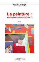 Couverture du livre « La peinture : écriture ou métamorphose ? » de Albert Lichten aux éditions La Bruyere