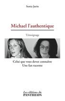 Couverture du livre « Michael l'authentique ; celui que vous devez connaître ; une fan raconte » de Sonia Jurin aux éditions Du Pantheon