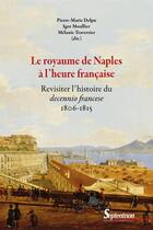 Couverture du livre « Le Royaume de Naples à l'heure française : Revisiter l'histoire du decennio francese (1806-1815) » de Delpu/Moullier aux éditions Pu Du Septentrion