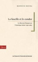 Couverture du livre « La faucille et le condor ; le discours français sur l'Amérique latine, 1950-1985 » de Mauricio Segura aux éditions Pu De Montreal