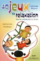 Couverture du livre « 40 jeux de relaxation ; pour les enfants de 5 à 12 ans » de Micheline Nadeau aux éditions Quebecor