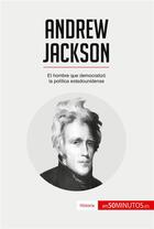 Couverture du livre « Andrew Jackson : el hombre que democratizó la política estadounidense » de  aux éditions 50minutos.es