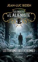 Couverture du livre « Les enquêtes de l'aliéniste Tome 3 : Les fantômes des catacombes » de Jean-Luc Bizien aux éditions Archipel