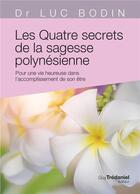 Couverture du livre « Les quatre secrets de la sagesse polynésienne ; pour une vie heureuse dans l'accomplissement de son être » de Luc Bodin aux éditions Guy Trédaniel