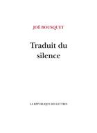 Couverture du livre « Traduit du silence » de Joe Bousquet aux éditions La Republique Des Lettres