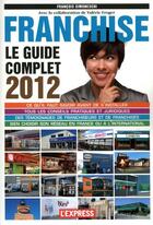 Couverture du livre « Franchise ; le guide complet 2012 » de Francois Simoneschi aux éditions L'express
