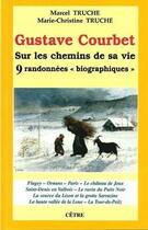 Couverture du livre « Gustave courbet sur les chemins de sa vie 9 randonnees biographiques » de Marcel Truche aux éditions Cetre