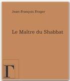 Couverture du livre « Le maître du shabbat » de Jean-Francois Froger aux éditions Les Gregoriennes