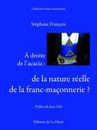 Couverture du livre « À droite de l'acacia : de la nature réelle de la franc-maçonnerie ? » de Stephane Francois aux éditions La Hutte