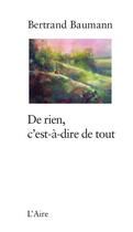 Couverture du livre « De rien, c'est-à-dire de tout » de Bertrand Baumann aux éditions Éditions De L'aire