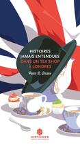 Couverture du livre « Histoires jamais entendues dans un tea shop à Londres » de Peter B. Drake aux éditions Histoires Jamais Entendues