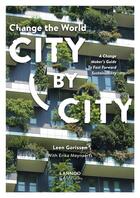 Couverture du livre « Change the world city by city ; A Change Maker's Guide to Fast Forward Sustainability » de Leen Gorissen et Erika Meynaerts aux éditions Lannoo