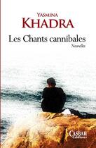 Couverture du livre « Les chants cannibales » de Yasmina Khadra aux éditions Casbah
