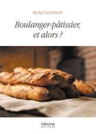 Couverture du livre « Boulanger-pâtissier, et alors ? » de Michel Godineau aux éditions Verone