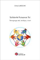 Couverture du livre « Solidarité puissance toi ; témoignage réel, véridique, vivant » de Chloe Laroche aux éditions Chapitre.com