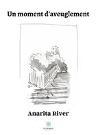 Couverture du livre « Un moment d'aveuglement » de Anarita River aux éditions Le Lys Bleu