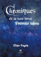 Couverture du livre « Chroniques de la lune bleue ; premier tabou » de Elise Pages aux éditions Le Lys Bleu