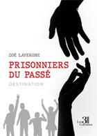 Couverture du livre « Prisonniers du passé : Destination » de Zoe Lavergne aux éditions Les Trois Colonnes