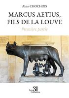 Couverture du livre « Marcus Aetius, fils de la louve Tome 1 » de Alain Chochois aux éditions Les Trois Colonnes