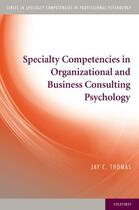 Couverture du livre « Specialty Competencies in Organizational and Business Consulting Psych » de Thomas Jay C aux éditions Oxford University Press Usa