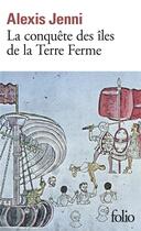 Couverture du livre « La conquête des îles de la Terre Ferme » de Alexis Jenni aux éditions Folio