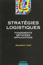 Couverture du livre « Strategies Logistiques ; Fondements Methodes Applications ; 2e Edition » de Alexandre-Kamyab Samii aux éditions Dunod