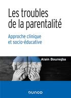 Couverture du livre « Les troubles de la parentalité ; approche clinique et socio-éducative » de Alain Bouregba aux éditions Dunod